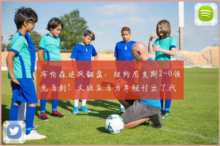 布伦森逆风翻盘，纽约尼克斯2-0领先马刺！文班亚马为年轻付出了代价_比赛_罚球_1